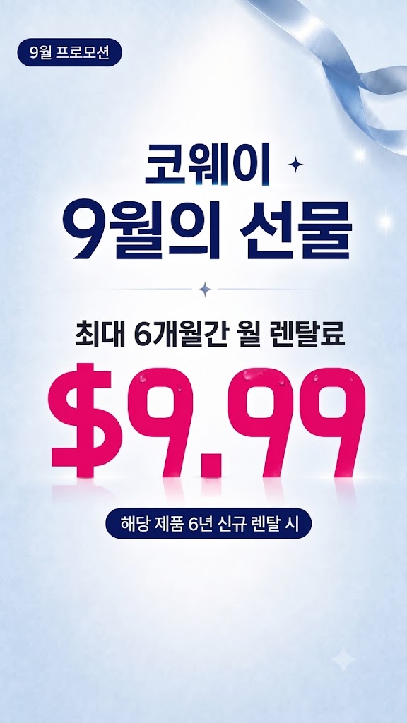 코웨이 9월 프로모션 | 해당 제품 6년 신규 렌탈 시, 첫 3개월간 월 렌탈료 $9.99!